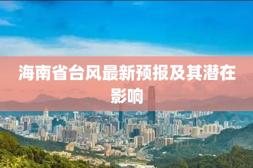 海南省台风最新预报及其潜在影响