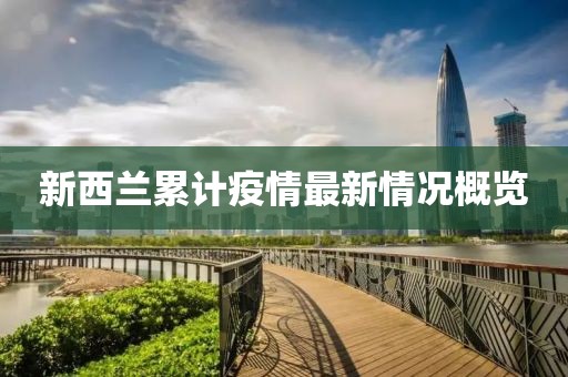 新西兰累计疫情最新情况概览