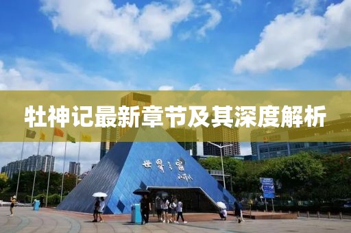 牡神记最新章节及其深度解析