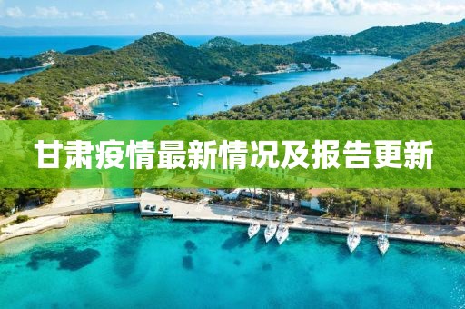 甘肃疫情最新情况及报告更新