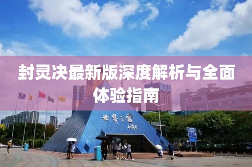 封灵决最新版深度解析与全面体验指南