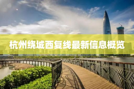 杭州绕城西复线最新信息概览