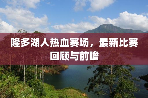隆多湖人热血赛场，最新比赛回顾与前瞻