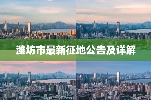 潍坊市最新征地公告及详解