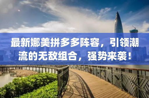 最新娜美拼多多阵容，引领潮流的无敌组合，强势来袭！