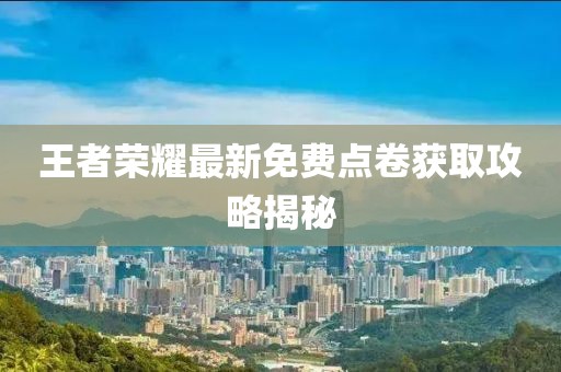 王者荣耀最新免费点卷获取攻略揭秘