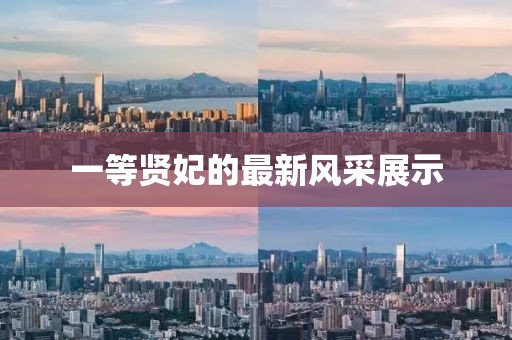一等贤妃的最新风采展示