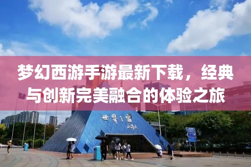 梦幻西游手游最新下载，经典与创新完美融合的体验之旅