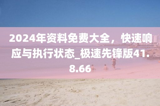 2024年资料免费大全，快速响应与执行状态_极速先锋版41.8.66