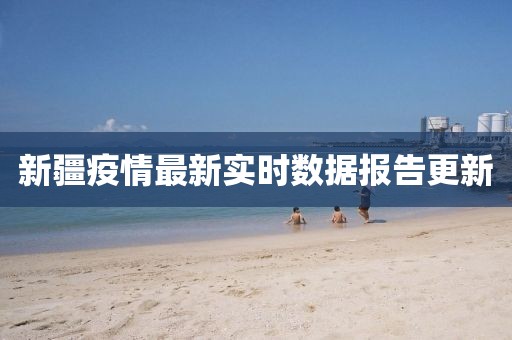 新疆疫情最新实时数据报告更新