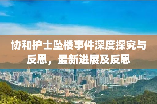 协和护士坠楼事件深度探究与反思，最新进展及反思