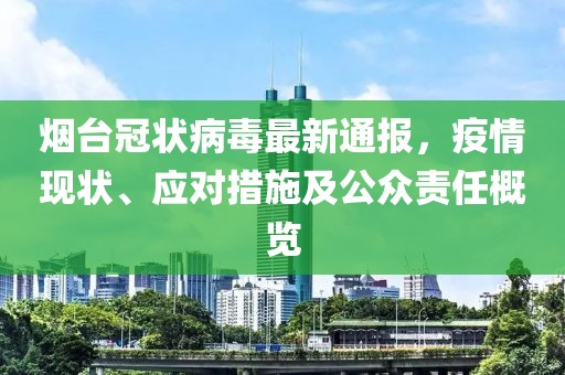 烟台冠状病毒最新通报，疫情现状、应对措施及公众责任概览