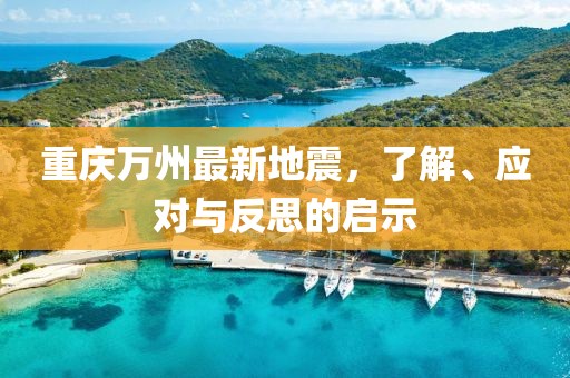 重庆万州最新地震，了解、应对与反思的启示