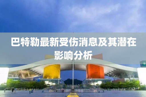 巴特勒最新受伤消息及其潜在影响分析