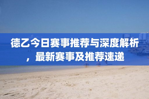 德乙今日赛事推荐与深度解析，最新赛事及推荐速递