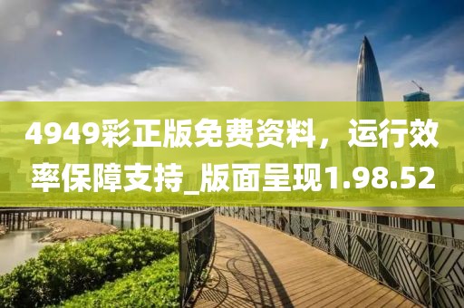 4949彩正版免费资料，运行效率保障支持_版面呈现1.98.52