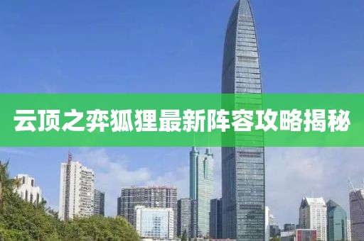 云顶之弈狐狸最新阵容攻略揭秘
