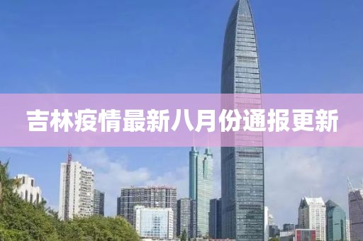 吉林疫情最新八月份通报更新