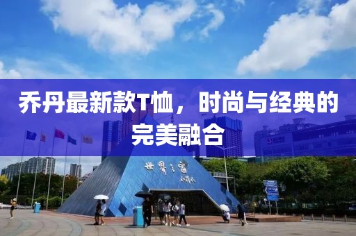 乔丹最新款T恤，时尚与经典的完美融合