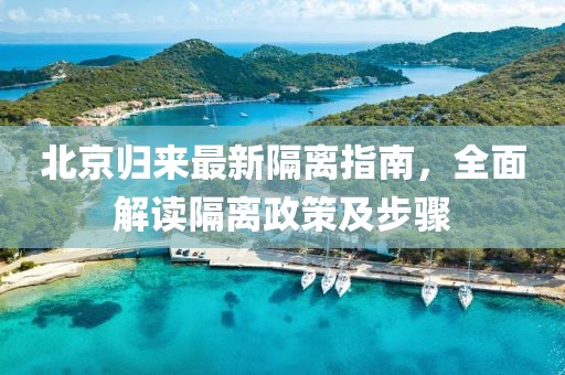 北京归来最新隔离指南，全面解读隔离政策及步骤