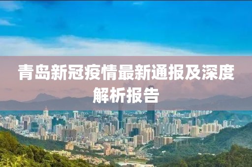 青岛新冠疫情最新通报及深度解析报告