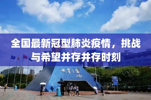 全国最新冠型肺炎疫情，挑战与希望并存并存时刻