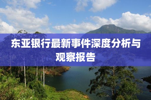 东亚银行最新事件深度分析与观察报告