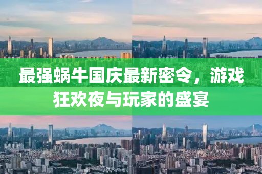最强蜗牛国庆最新密令，游戏狂欢夜与玩家的盛宴