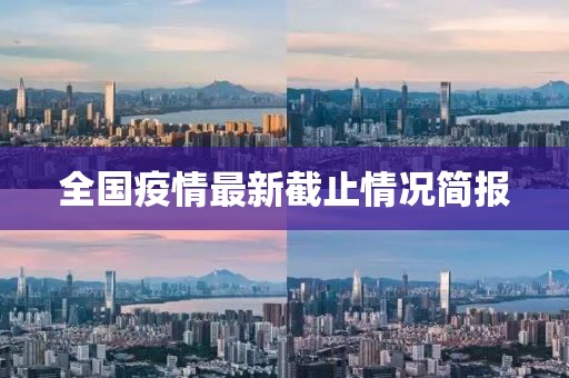 全国疫情最新截止情况简报