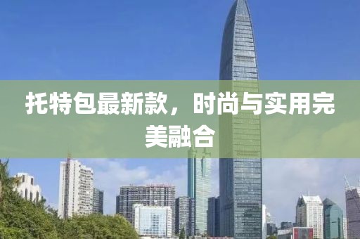 托特包最新款，时尚与实用完美融合