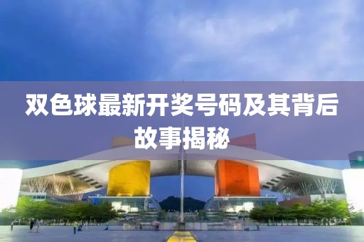 双色球最新开奖号码及其背后故事揭秘