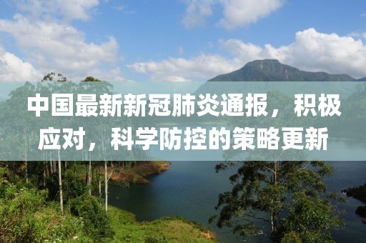 中国最新新冠肺炎通报，积极应对，科学防控的策略更新