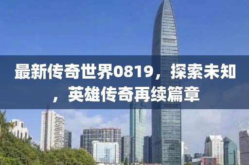 最新传奇世界0819，探索未知，英雄传奇再续篇章