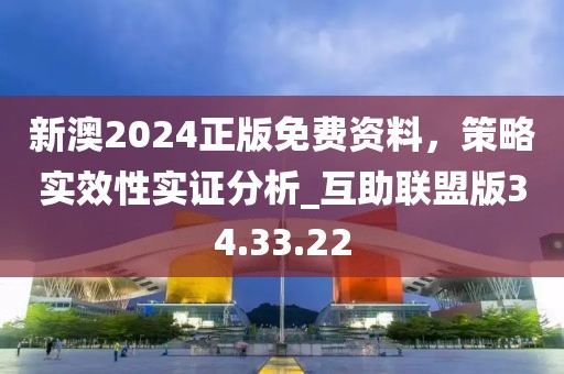 新澳2024正版免费资料，策略实效性实证分析_互助联盟版34.33.22