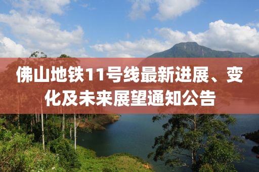 佛山地铁11号线最新进展、变化及未来展望通知公告