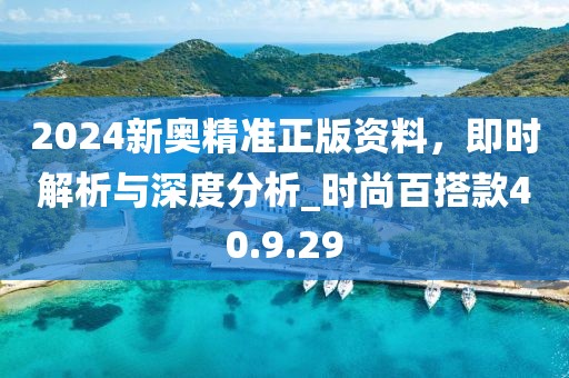 2024新奥精准正版资料，即时解析与深度分析_时尚百搭款40.9.29