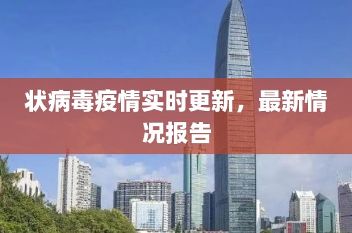 状病毒疫情实时更新，最新情况报告