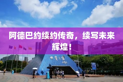 阿德巴约续约传奇，续写未来辉煌！