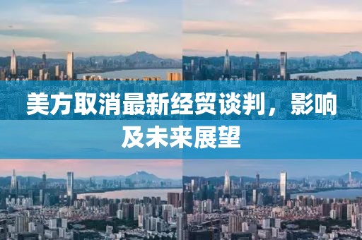 美方取消最新经贸谈判，影响及未来展望