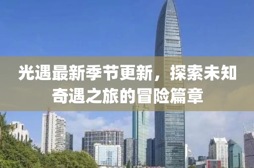 光遇最新季节更新，探索未知奇遇之旅的冒险篇章