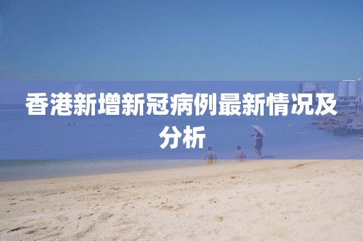 香港新增新冠病例最新情况及分析