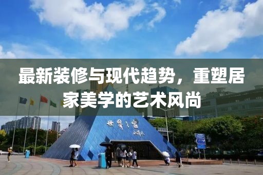 最新装修与现代趋势，重塑居家美学的艺术风尚