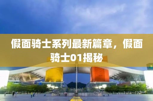 假面骑士系列最新篇章，假面骑士01揭秘