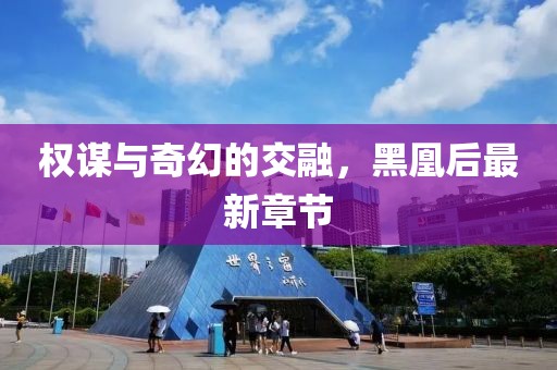 权谋与奇幻的交融，黑凰后最新章节