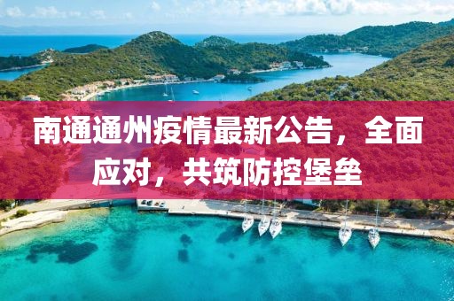 南通通州疫情最新公告，全面应对，共筑防控堡垒