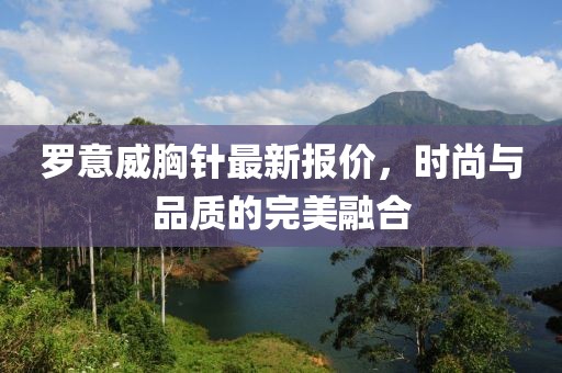 罗意威胸针最新报价，时尚与品质的完美融合