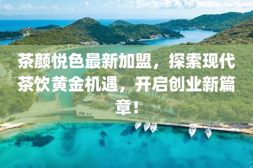 茶颜悦色最新加盟，探索现代茶饮黄金机遇，开启创业新篇章！
