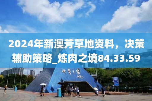 2024年新澳芳草地资料，决策辅助策略_炼肉之境84.33.59
