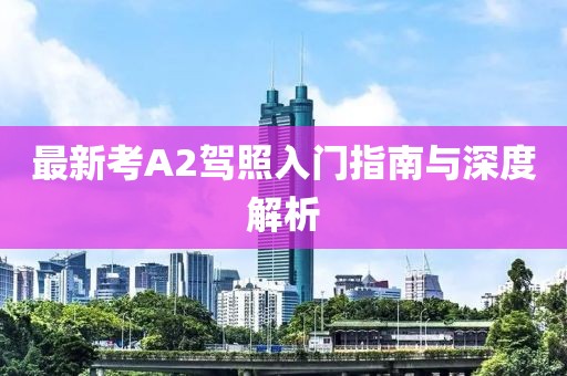最新考A2驾照入门指南与深度解析