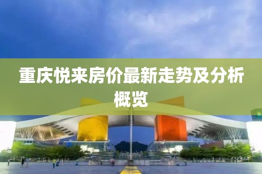 重庆悦来房价最新走势及分析概览